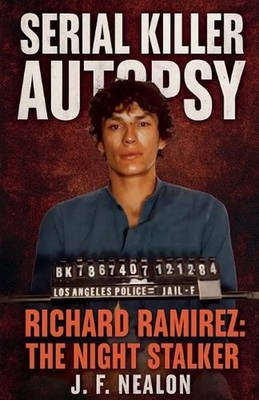 Serial Killer Autopsy: Richard Ramirez by J.F. Nealon Paperback Book