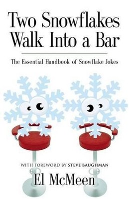 Two Snowflakes Walk Into a Bar: The Essential Handbook of Snowflake Jokes by El 