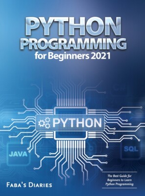 Python Programming For Beginners 2021: The Best Guide For Beginners To Lear...