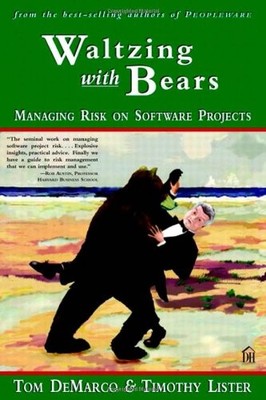 WALTZING WITH BEARS: MANAGING RISK ON SOFTWARE PROJECTS By Tom Demarco & Timothy