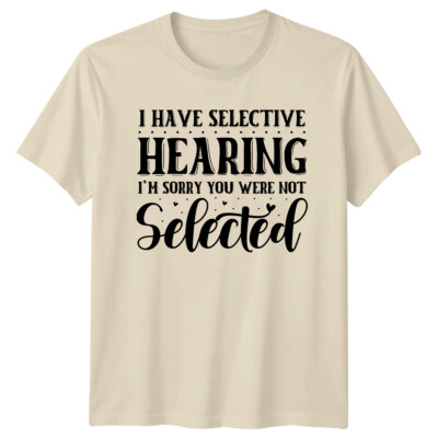 Selective Hearing I'm Sorry You Were Not Selected T-Shirt