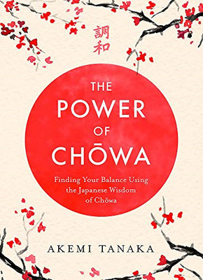 Die Kraft von Chowa: Finden Sie Ihr Gleichgewicht mit den japanischen... - Tanaka, Akemi
