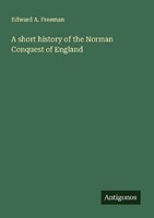 A Short History Of The Norman Conquest Of England Edward A. Freeman