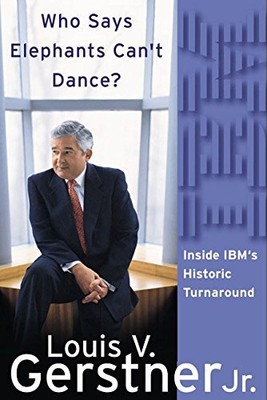 WHO SAYS ELEPHANTS CAN'T DANCE: INSIDE IBM'S HISTORIC By Louis V. Gerstner *NEW*