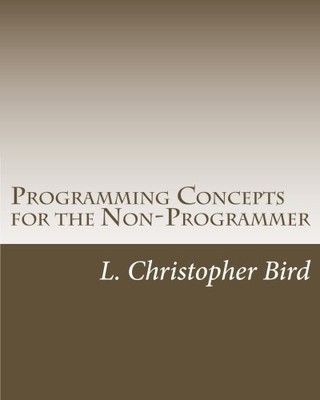 PROGRAMMING CONCEPTS FOR THE NON-PROGRAMMER By L. Christopher Bird **BRAND NEW**