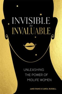 Invisible to Invaluable: Unleashing the Power of Midlife Women by 