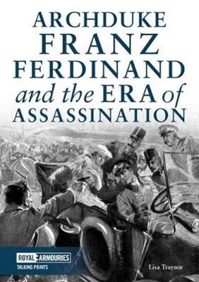 Archduke Franz Ferdinand and the Era of Assassination - Lisa Traynor