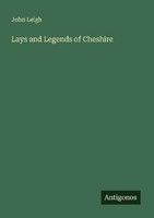 Lays And Legends Of Cheshire John Leigh