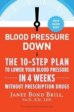 Blood Pressure Down: The 10-Step Plan to Lower Your Blood Pressure in 4 Weeks