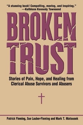 Broken Trust Stories of Pain, Hope, and Healing from Clerical Abuse Survivors an