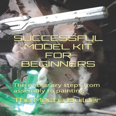 SUCCESSFUL MODEL KIT FOR BEGINNERS The necessary steps from assem