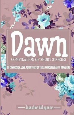 Dawn: Compilation of Short Stories of Compassion, Love, Adventures of Three Prin