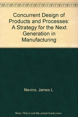 Concurrent Design of Products and Processes: A Strategy for the Next Generation