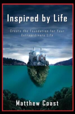 Inspired By Life: Create The Foundation For Your Extraordinary Life