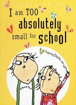 I Am Too Absolutely Small for School (Charlie & Lola Series),Lau