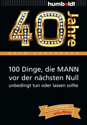 40 Jahre: 100 Dinge, die MANN vor der nächsten Null unbedingt tun oder lassen...