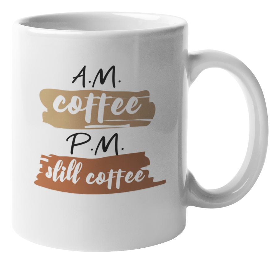 AM Coffee PM Still Coffee Coffee & Tea Mug for Coffee Drinkers