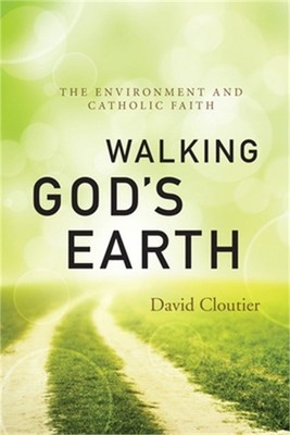 Walking God's Earth: The Environment and Catholic Faith (Paperback or Softback)