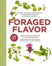 Foraged Flavor: Finding Fabulous Ingredients in Your Backyard or Farmer's Marke,