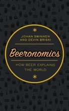 Beeronomics : How Beer Explains the World Devin, Swinnen, Johan B