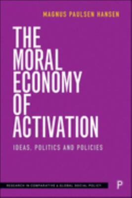 Moral Economy of Activation : Ideas, Politics and Policies, Hardcover by Hans...
