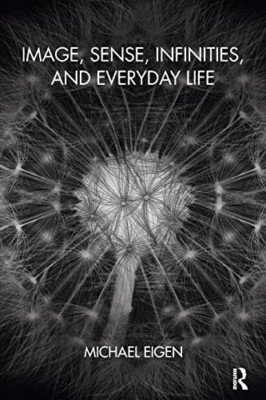 Image, Sense, Infinities, and Everyday Life - Paperback NEW Michael Eigen ( 2015