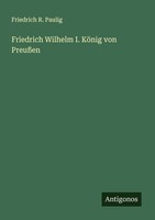 Friedrich Wilhelm I. KöNig Von PreußEn Friedrich R. Paulig