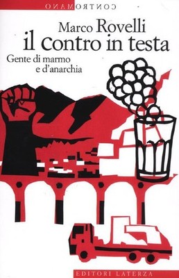 Il Contro In Testa. Gente Di Marmo E D'anarchia Marco Rovelli Laterza 2012