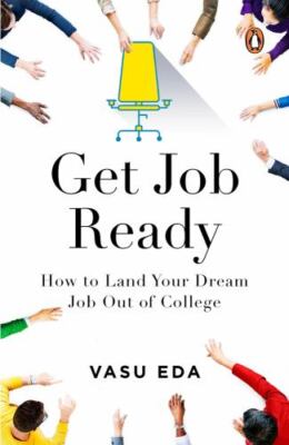 Get Job Ready: How to Land Your Dream Job Out of College by Eda, Vasu
