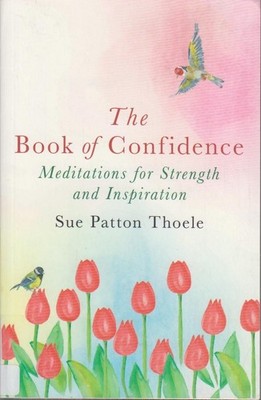 The Book of Confidence: Meditations for Strength and Inspiration Thoele, Sue Pat