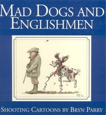 Mad Dogs and Englishmen: Shooting Cartoons by Bryn Parry by Bryn Parry Hardback