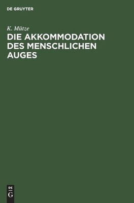 Die Akkommodation Des Menschlichen Auges by K Mtze - 9783112582312
