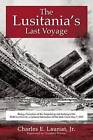 The Lusitania's Last Voyage: Being a Narrative of the Torpedoing and Sinking of the RMS Lusitania by a German Submarine off the Irish Coast May 7, 1915 by Skyhorse Publishing (Paperback, 2016)