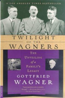 Twilight of the Wagners: The Unveiling of a Family's Legacy, Wagner, Gottfried,