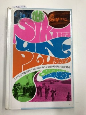 Sixties Unplugged. A kaleidoskopic History of a Disorderly Decade DeGroot, Gerar