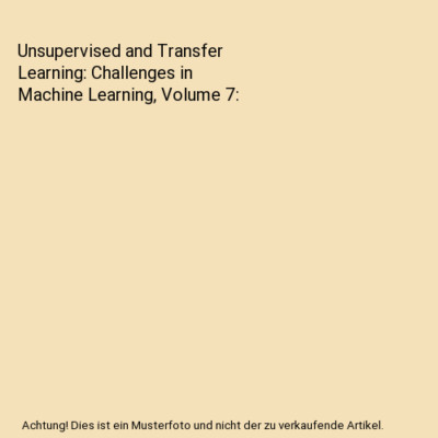 Unsupervised and Transfer Learning: Challenges in Machine Learning, Volume 7