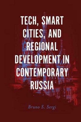 Tech, Smart Cities, and Regional Development in Contemporary Russia by Bruno S. 