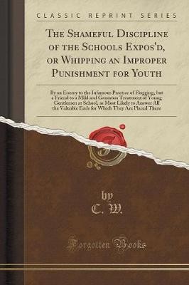 The Shameful Discipline of the Schools Expos'd, or