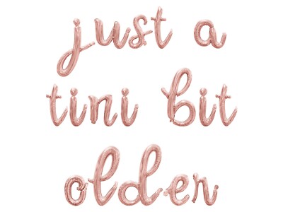 JUST A TINI BIT OLDER Cursive Letter Balloon Banner - Birthday Party Decorations