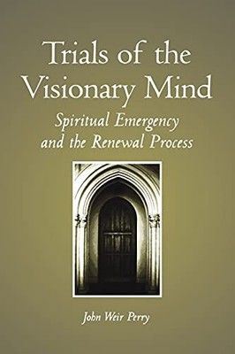 Trials of the Visionary Mind: Spiritual Emergency and the Renewal Process by Jo