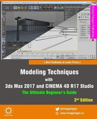 Modeling Techniques with 3ds Max 2017 and Cinema 4D R17 Studio - The Ultimate Be
