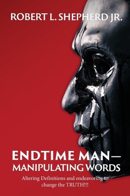 Endtime Man-Manipulating Words by Altering Definitions and Endeavoring to
