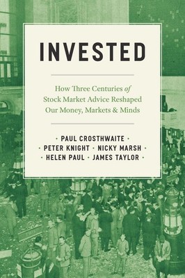 Invested: How Three Centuries of Stock Market Advice Reshaped Our Money, Markets