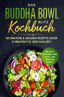 Das Buddha Bowl Blitz Kochbuch: 50 einfache & gesunde Rezepte unter 5 Minuten fü