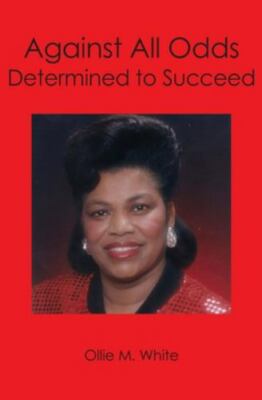 Against All Odds: Determined to Succeed by White, Ollie M.