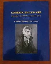 Looking Backward: Don Banks-One TBF Turret Gunner's Story By Stephen A. Banks