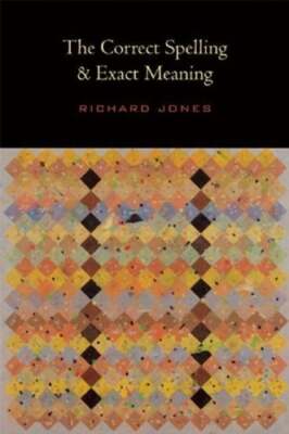 The Correct Spelling and Exact Meaning by Richard Jones: New