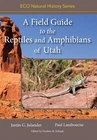 A Field Guide to the Reptiles & Amphibians of Utah Herpetology