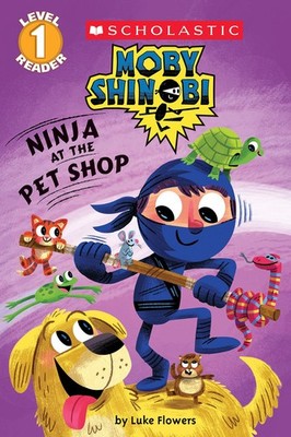 Ninja at the Pet Shop (Scholastic Reader, Level 1: Moby Shinobi) - Flowers, ...