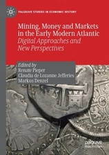 Mining, Money and Markets in the Early Modern Atlantic: Digital Approaches and